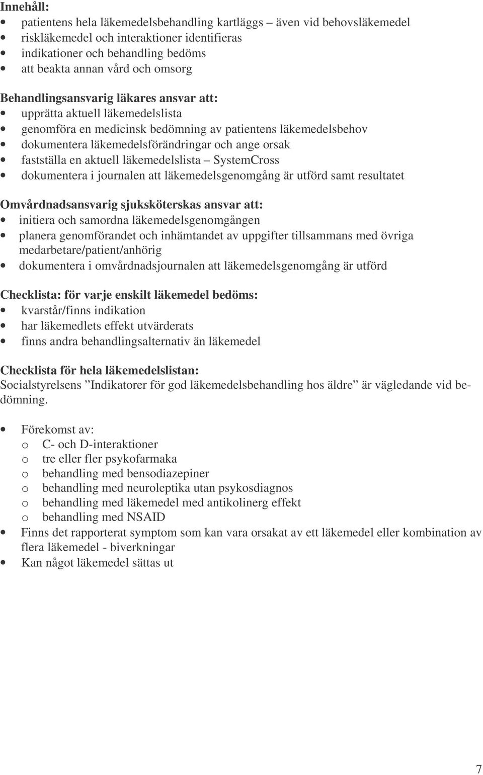 aktuell läkemedelslista SystemCross dokumentera i journalen att läkemedelsgenomgång är utförd samt resultatet Omvårdnadsansvarig sjuksköterskas ansvar att: initiera och samordna läkemedelsgenomgången