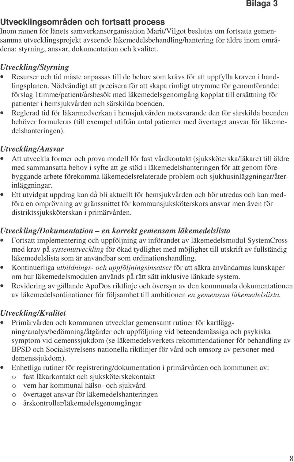 Nödvändigt att precisera för att skapa rimligt utrymme för genomförande: förslag 1timme/patient/årsbesök med läkemedelsgenomgång kopplat till ersättning för patienter i hemsjukvården och särskilda