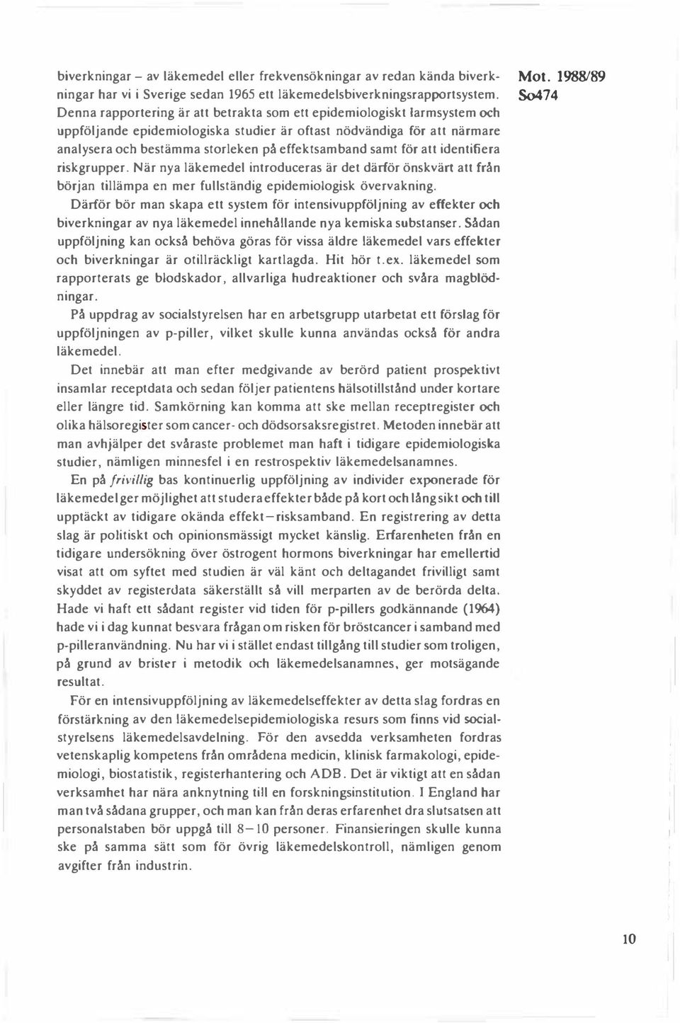 samt för att identifiera riskgrupper. När nya läkemedel introduceras är det därför önskvärt att från början tillämpa en mer fullständig epidemiologisk övervakning.