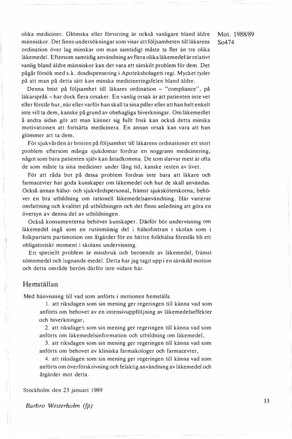 Eftersom samtidig användning av flera olika läkemedel är relativt vanlig bland äldre människor kan det vara ett särskilt problem för dem. Det pågår försök med s. k. dosdispensering i Apoteksbolagets regi.