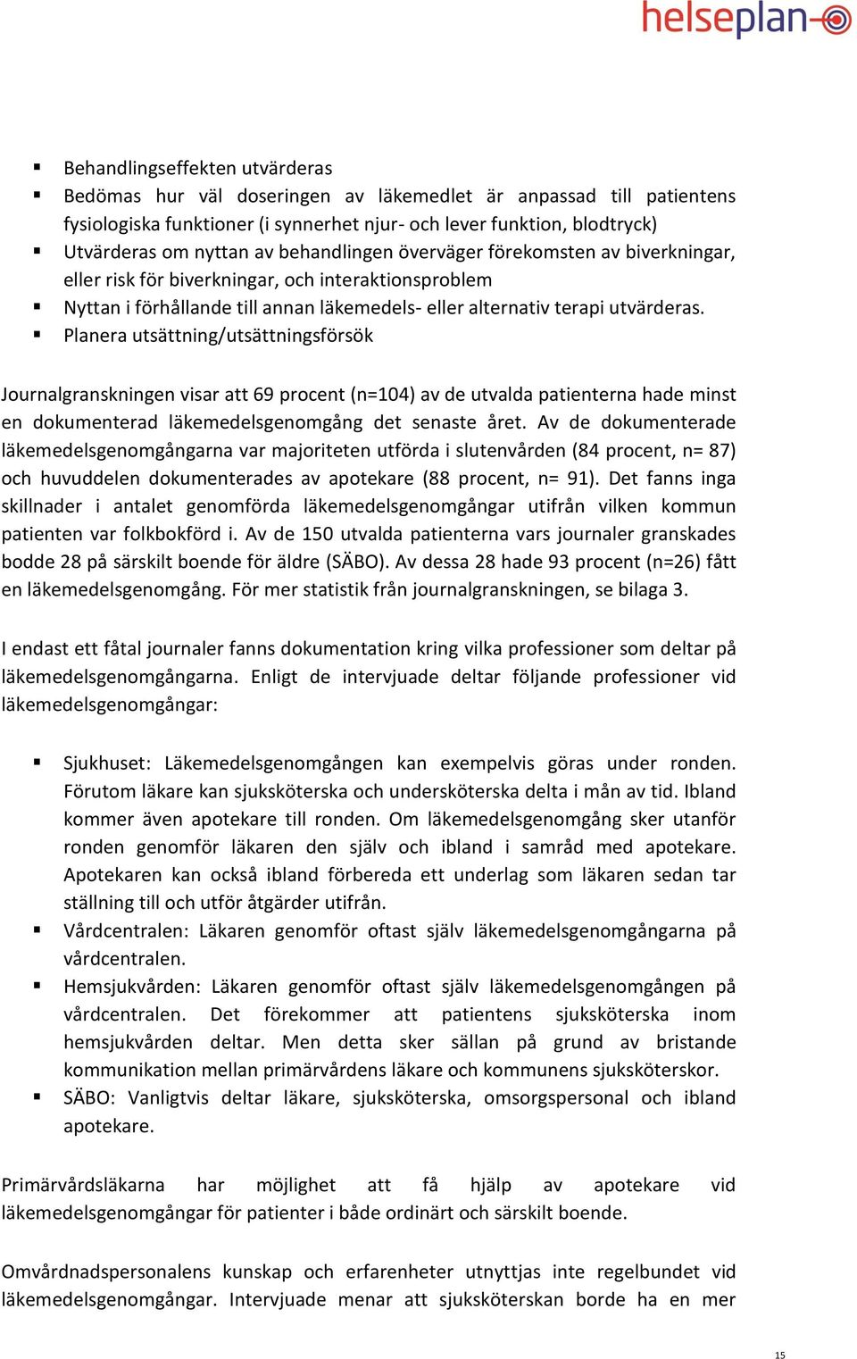 Planera utsättning/utsättningsförsök Journalgranskningen visar att 69 procent (n=104) av de utvalda patienterna hade minst en dokumenterad läkemedelsgenomgång det senaste året.