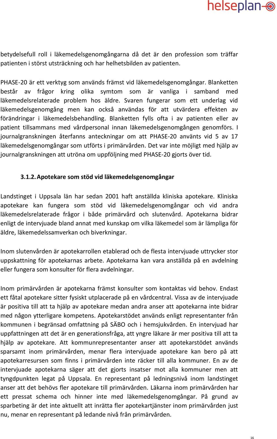 Svaren fungerar som ett underlag vid läkemedelsgenomgång men kan också användas för att utvärdera effekten av förändringar i läkemedelsbehandling.