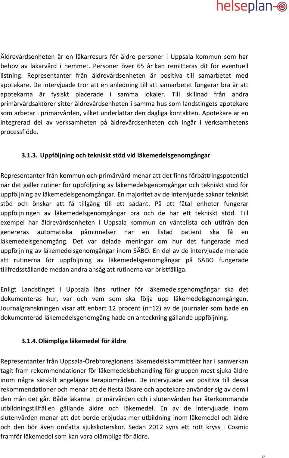 De intervjuade tror att en anledning till att samarbetet fungerar bra är att apotekarna är fysiskt placerade i samma lokaler.