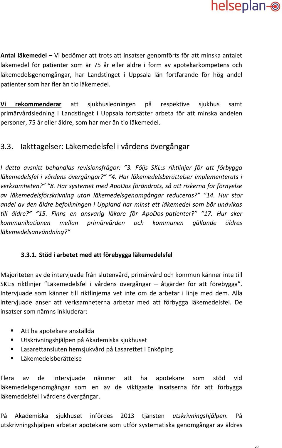 Vi rekommenderar att sjukhusledningen på respektive sjukhus samt primärvårdsledning i Landstinget i Uppsala fortsätter arbeta för att minska andelen personer, 75 år eller äldre, som har mer än tio