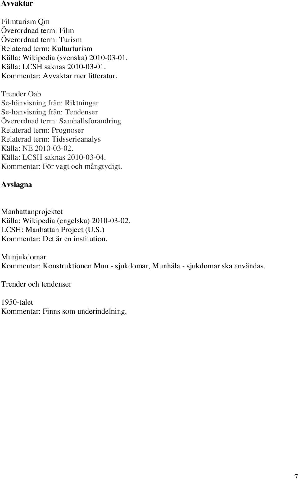 Trender Oab Se-hänvisning från: Riktningar Se-hänvisning från: Tendenser Överordnad term: Samhällsförändring Relaterad term: Prognoser Relaterad term: Tidsserieanalys Källa: LCSH