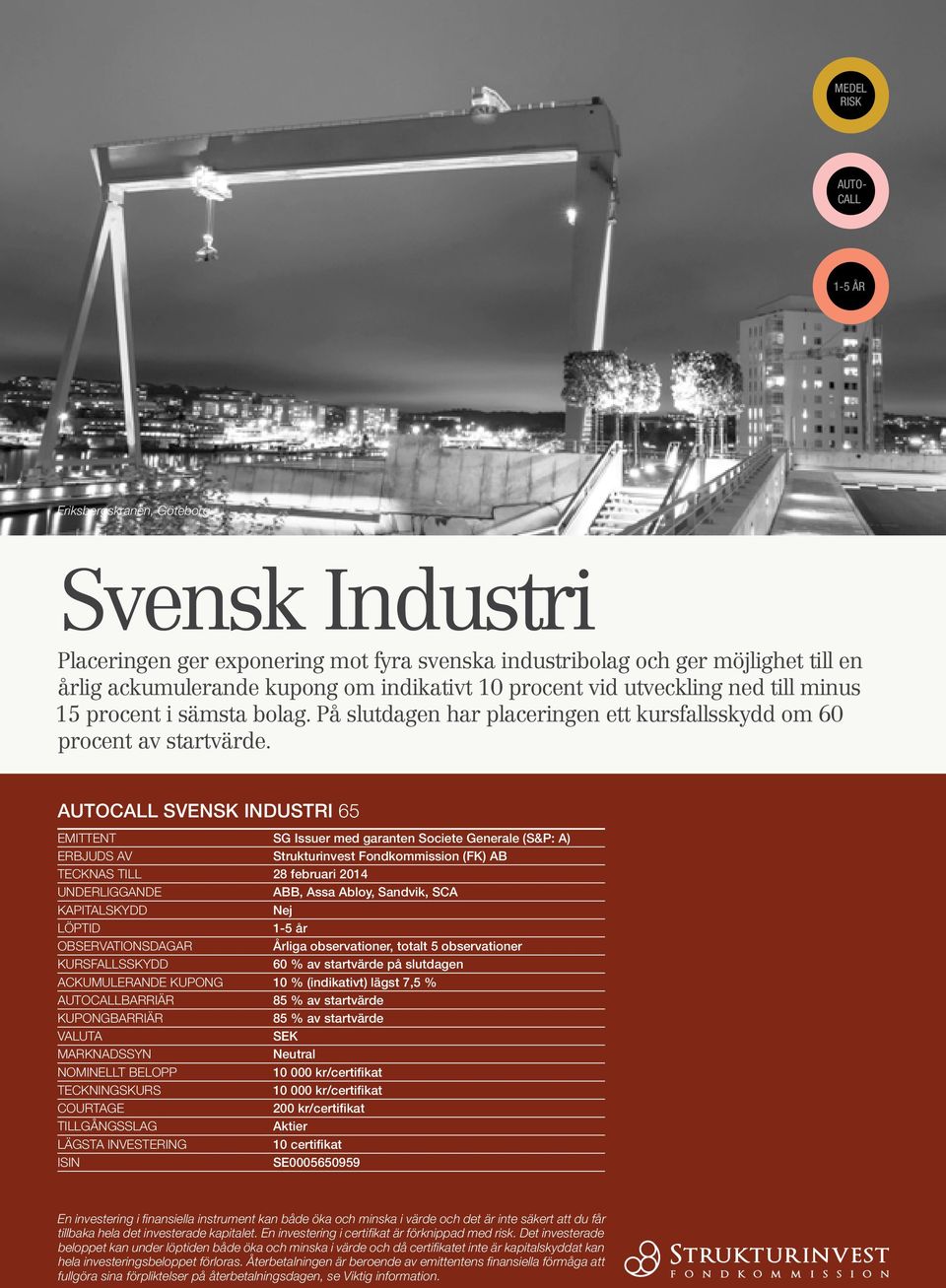Autocall Svensk Industri 65 Emittent SG Issuer med garanten Societe Generale (S&P: A) ERBJUDS AV Strukturinvest Fondkommission (FK) AB Tecknas till 28 februari 2014 UNDERLIGGANDE ABB, Assa Abloy,