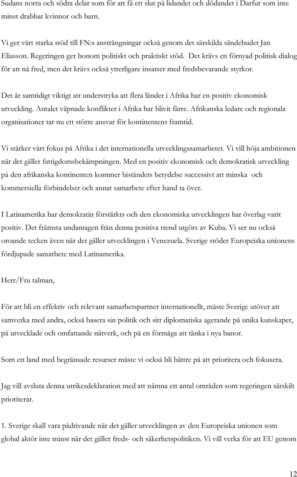 Det krävs en förnyad politisk dialog för att nå fred, men det krävs också ytterligare insatser med fredsbevarande styrkor.