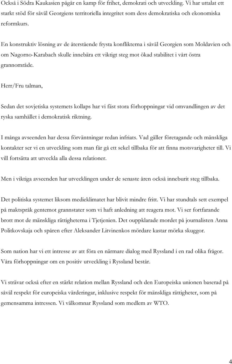 Herr/Fru talman, Sedan det sovjetiska systemets kollaps har vi fäst stora förhoppningar vid omvandlingen av det ryska samhället i demokratisk riktning.