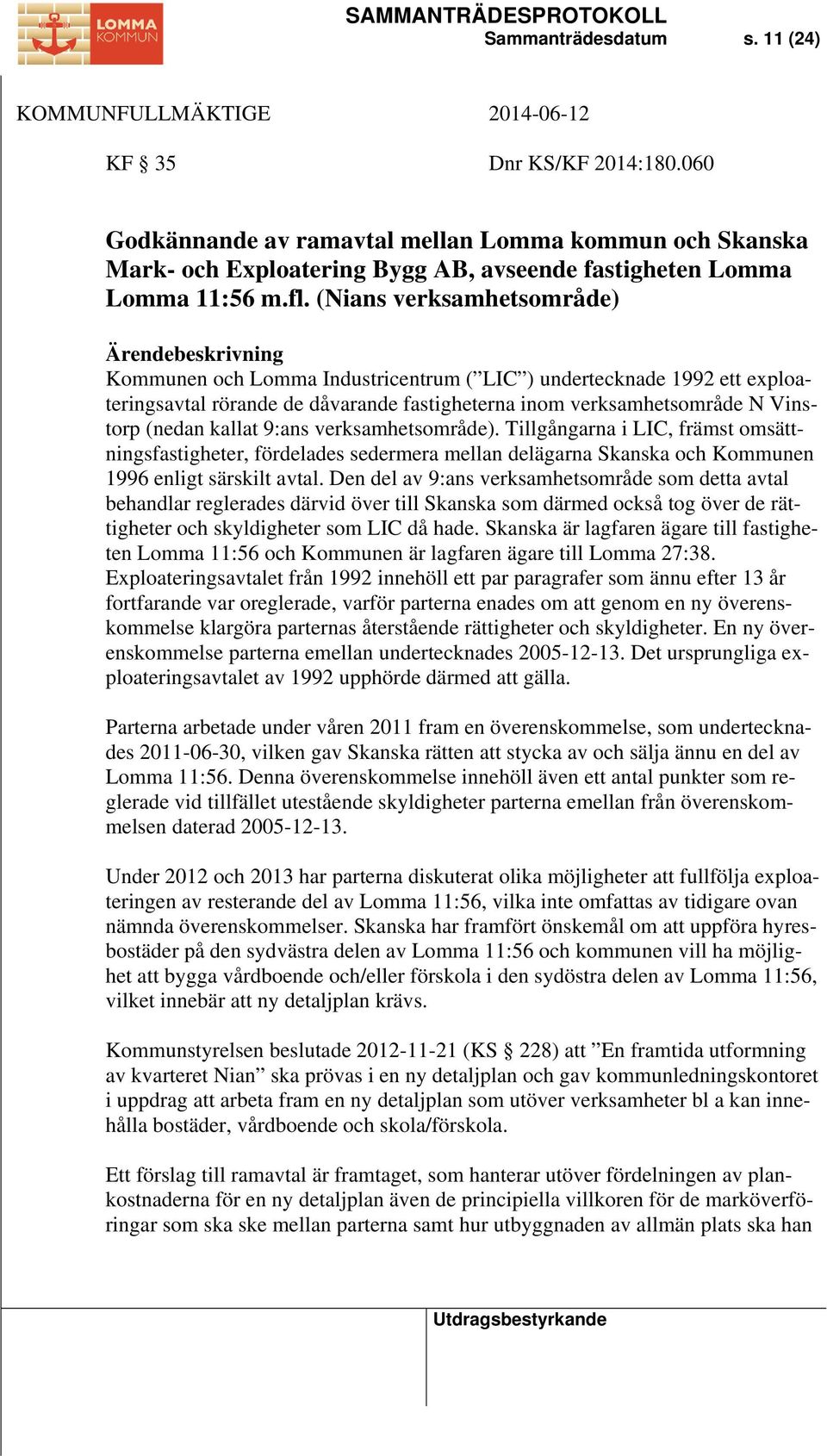 verksamhetsområde). Tillgångarna i LIC, främst omsättningsfastigheter, fördelades sedermera mellan delägarna Skanska och Kommunen 1996 enligt särskilt avtal.