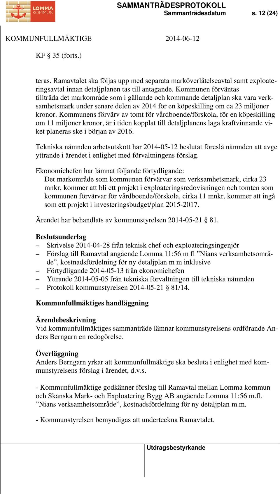 Kommunens förvärv av tomt för vårdboende/förskola, för en köpeskilling om 11 miljoner kronor, är i tiden kopplat till detaljplanens laga kraftvinnande viket planeras ske i början av 2016.