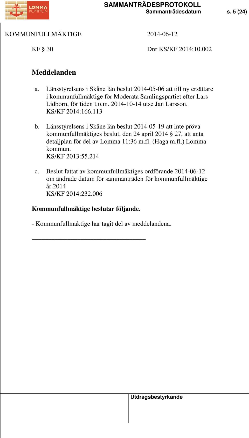 KS/KF 2014:166.113 b. Länsstyrelsens i Skåne län beslut 2014-05-19 att inte pröva kommunfullmäktiges beslut, den 24 april 2014 27, att anta detaljplan för del av Lomma 11:36 m.
