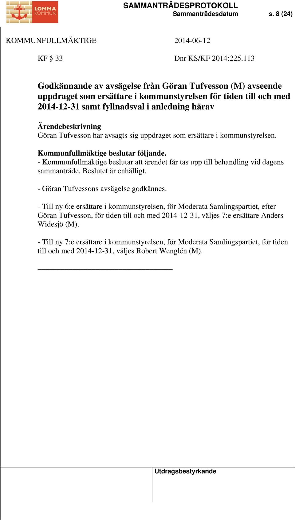 avsagts sig uppdraget som ersättare i kommunstyrelsen. Kommunfullmäktige beslutar följande. - Kommunfullmäktige beslutar att ärendet får tas upp till behandling vid dagens sammanträde.