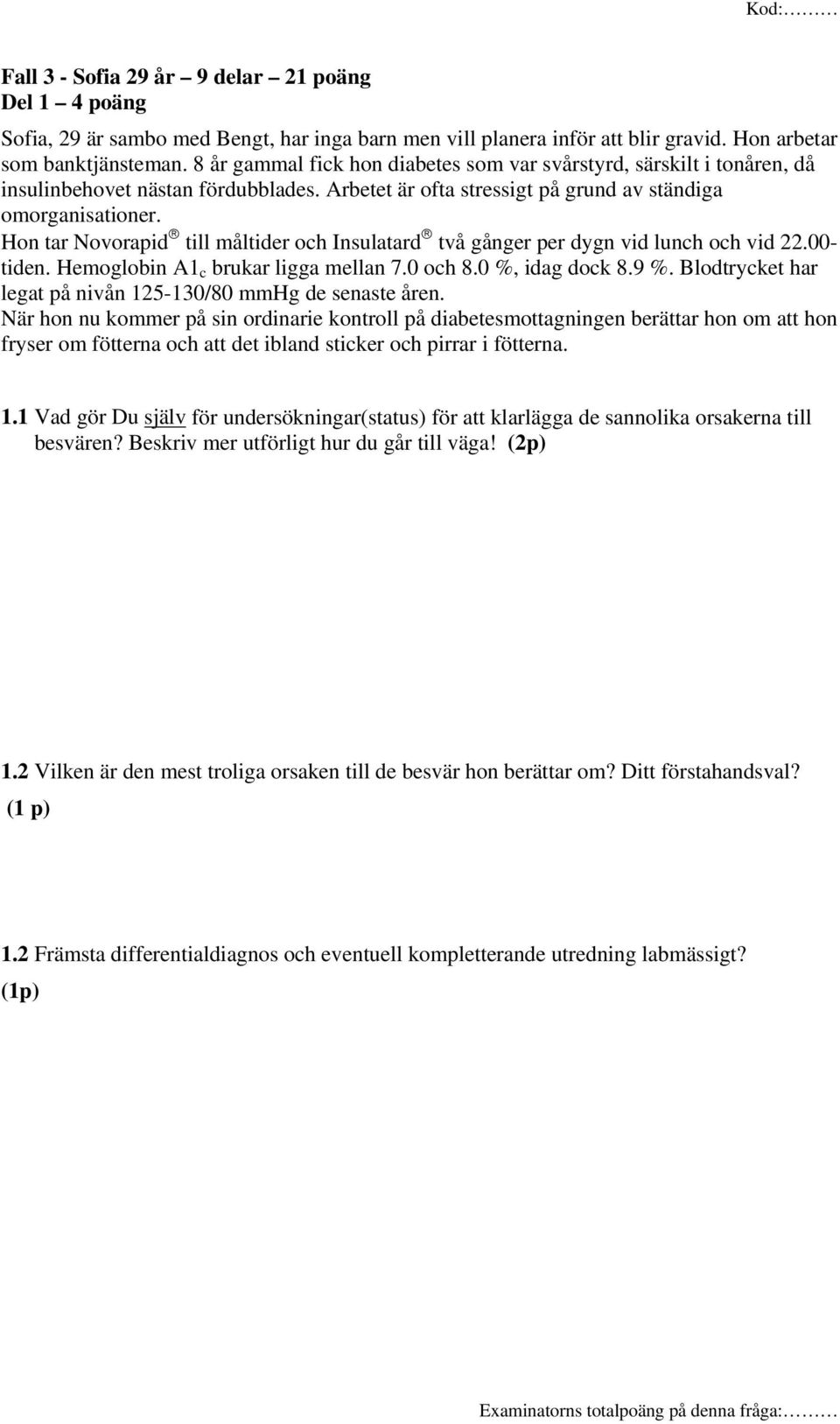 Hon tar Novorapid till måltider och Insulatard två gånger per dygn vid lunch och vid 22.00- tiden. Hemoglobin A1 c brukar ligga mellan 7.0 och 8.0 %, idag dock 8.9 %.