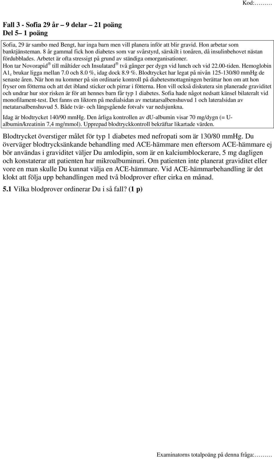 Hon tar Novorapid till måltider och Insulatard två gånger per dygn vid lunch och vid 22.00-tiden. Hemoglobin A1 c brukar ligga mellan 7.0 och 8.0 %, idag dock 8.9 %.