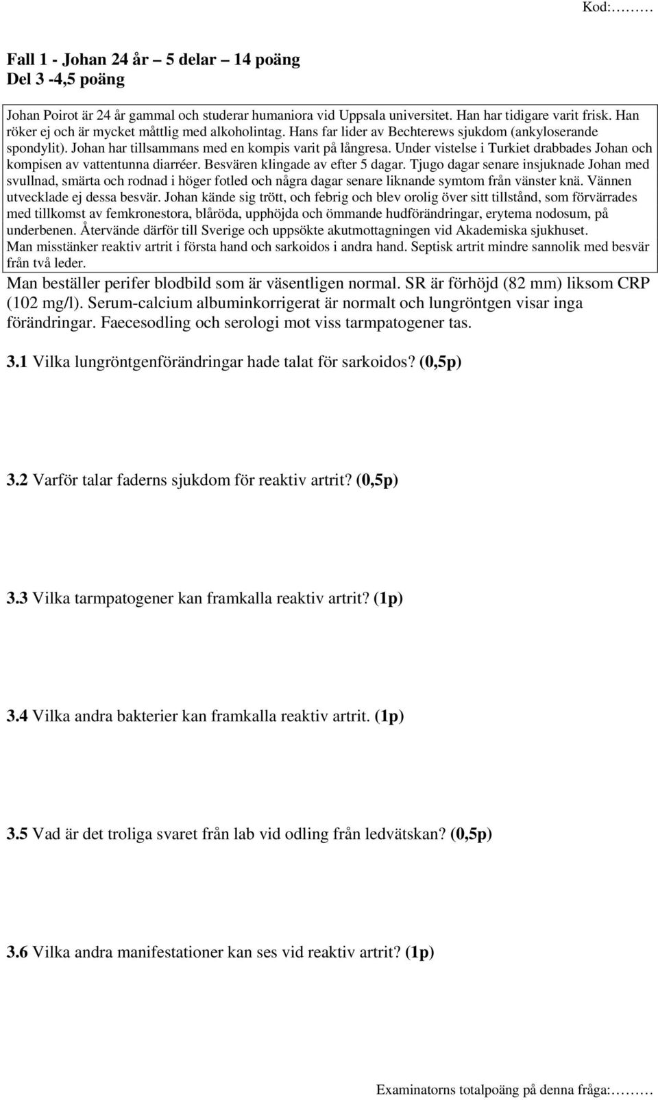 Under vistelse i Turkiet drabbades Johan och kompisen av vattentunna diarréer. Besvären klingade av efter 5 dagar.