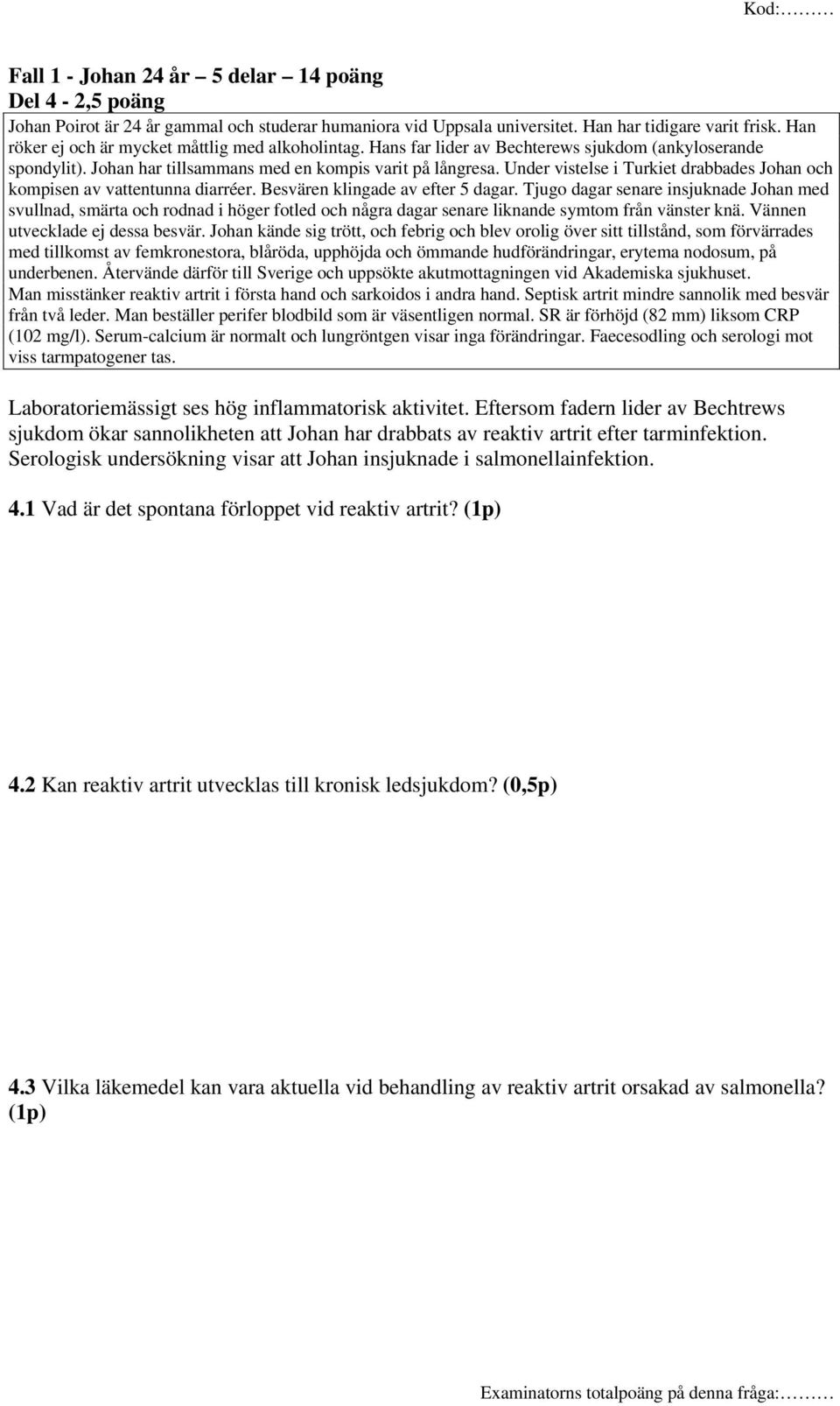 Under vistelse i Turkiet drabbades Johan och kompisen av vattentunna diarréer. Besvären klingade av efter 5 dagar.