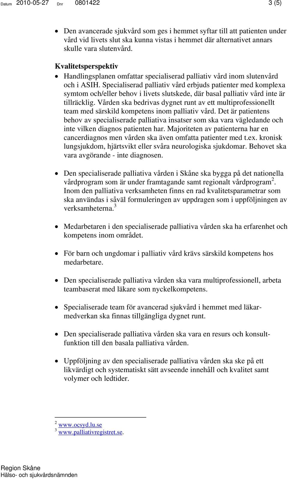 Specialiserad palliativ vård erbjuds patienter med komplexa symtom och/eller behov i livets slutskede, där basal palliativ vård inte är tillräcklig.