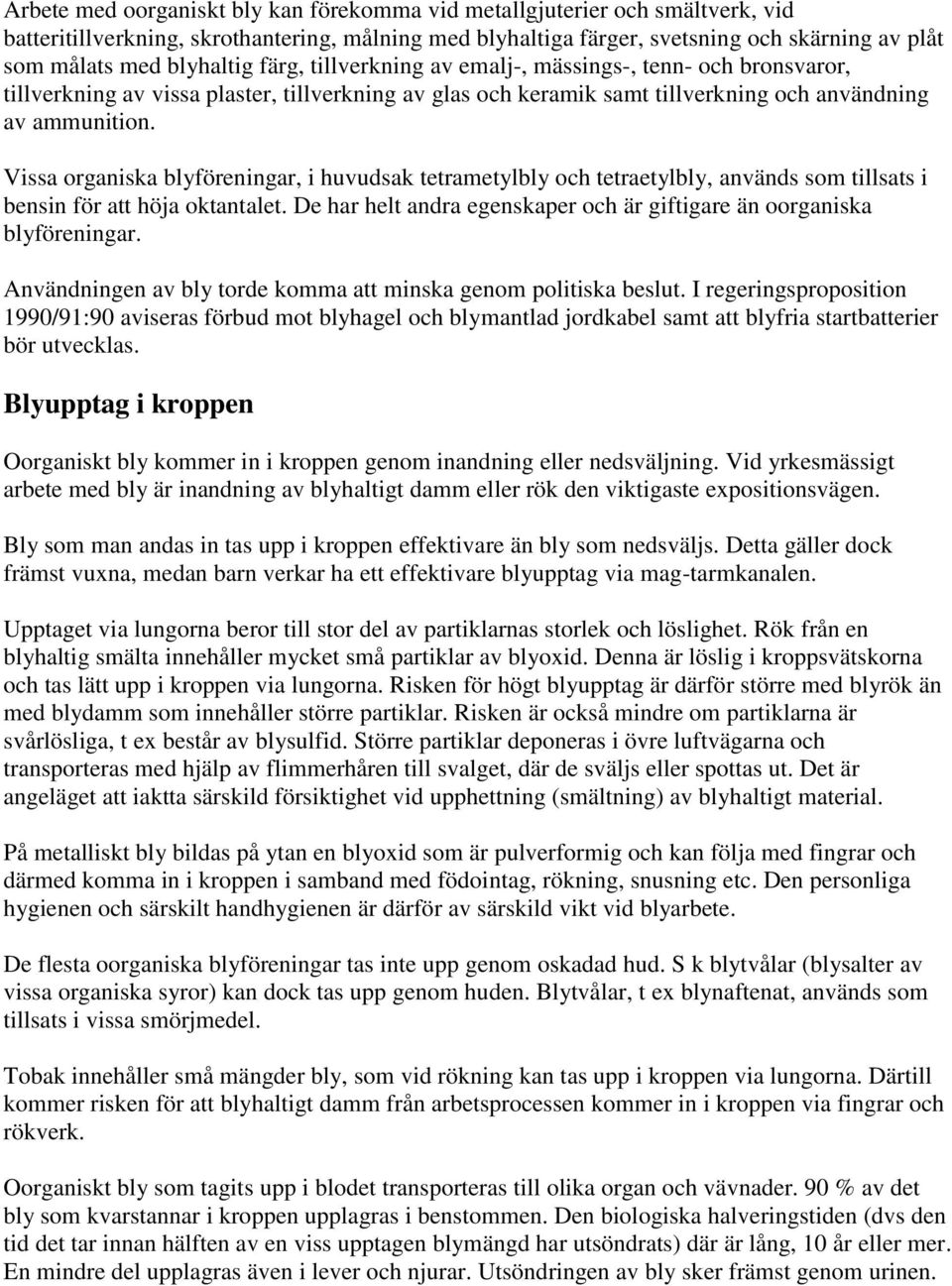 Vissa organiska blyföreningar, i huvudsak tetrametylbly och tetraetylbly, används som tillsats i bensin för att höja oktantalet.