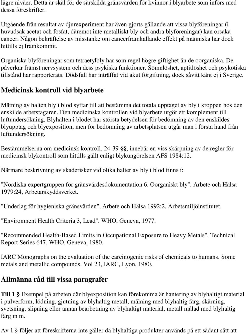 Någon bekräftelse av misstanke om cancerframkallande effekt på människa har dock hittills ej framkommit. Organiska blyföreningar som tetraetylbly har som regel högre giftighet än de oorganiska.