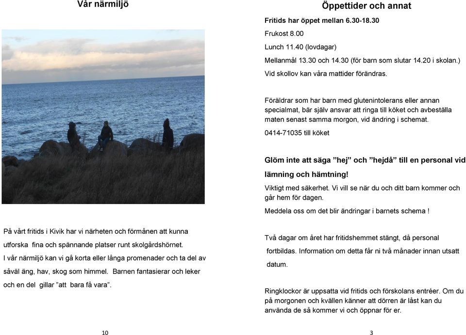 Föräldrar som har barn med glutenintolerans eller annan specialmat, bär själv ansvar att ringa till köket och avbeställa maten senast samma morgon, vid ändring i schemat.