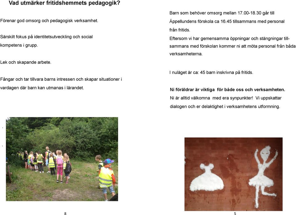 45 tillsammans med personal från fritids. Eftersom vi har gemensamma öppningar och stängningar tillsammans med förskolan kommer ni att möta personal från båda verksamheterna.