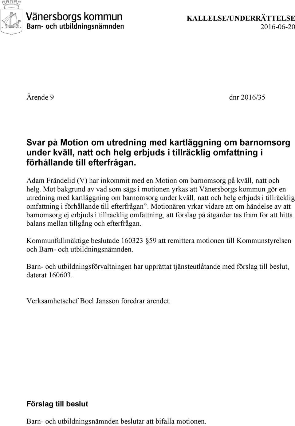 Mot bakgrund av vad som sägs i motionen yrkas att Vänersborgs kommun gör en utredning med kartläggning om barnomsorg under kväll, natt och helg erbjuds i tillräcklig omfattning i förhållande till