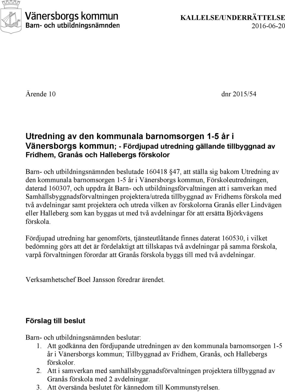 utbildningsförvaltningen att i samverkan med Samhällsbyggnadsförvaltningen projektera/utreda tillbyggnad av Fridhems förskola med två avdelningar samt projektera och utreda vilken av förskolorna