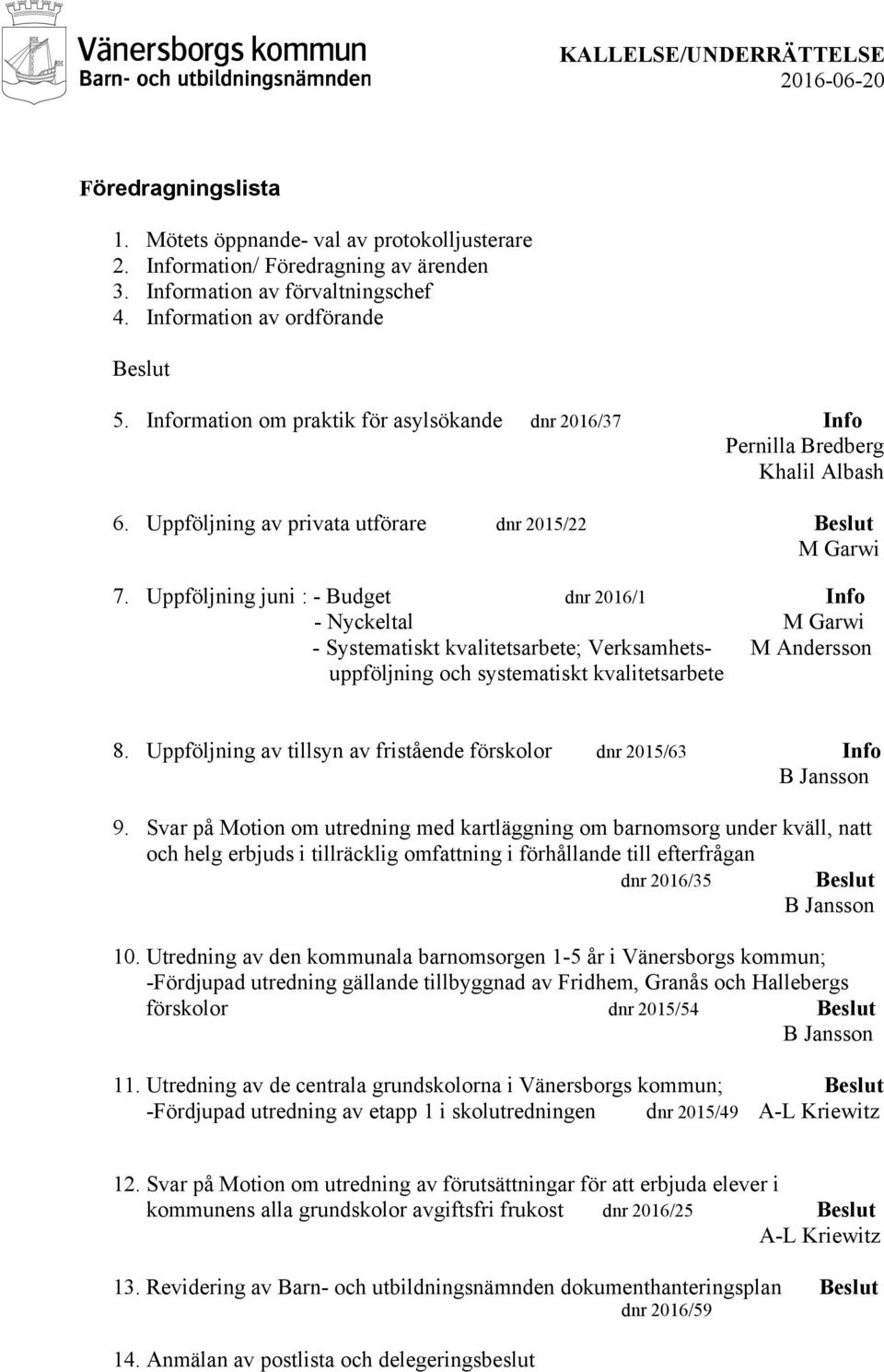 Uppföljning juni : - Budget dnr 2016/1 Info - Nyckeltal M Garwi - Systematiskt kvalitetsarbete; Verksamhets- M Andersson uppföljning och systematiskt kvalitetsarbete 8.