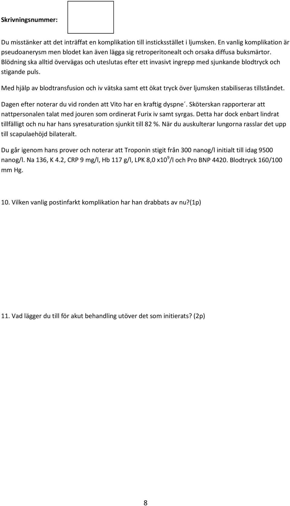 Med hjälp av blodtransfusion och iv vätska samt ett ökat tryck över ljumsken stabiliseras tillståndet. Dagen efter noterar du vid ronden att Vito har en kraftig dyspne.