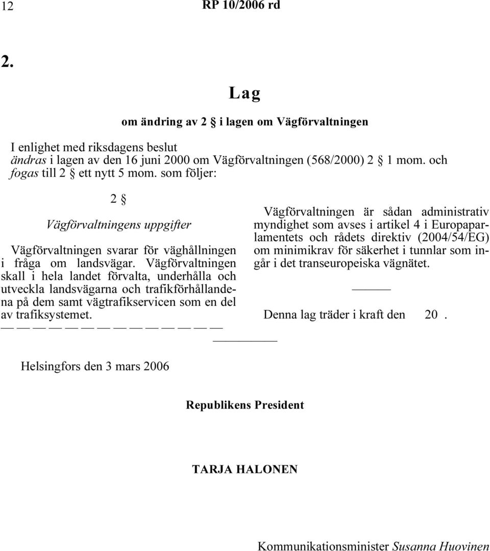 Vägförvaltningen skall i hela landet förvalta, underhålla och utveckla landsvägarna och trafikförhållandena på dem samt vägtrafikservicen som en del av trafiksystemet.