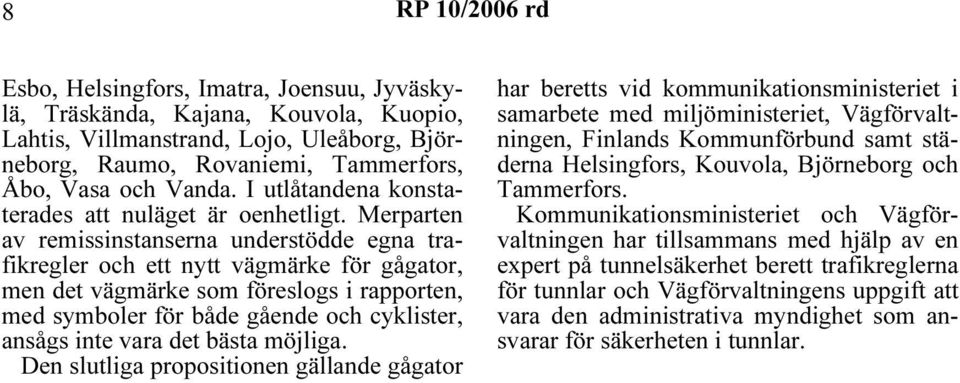 Merparten av remissinstanserna understödde egna trafikregler och ett nytt vägmärke för gågator, men det vägmärke som föreslogs i rapporten, med symboler för både gående och cyklister, ansågs inte