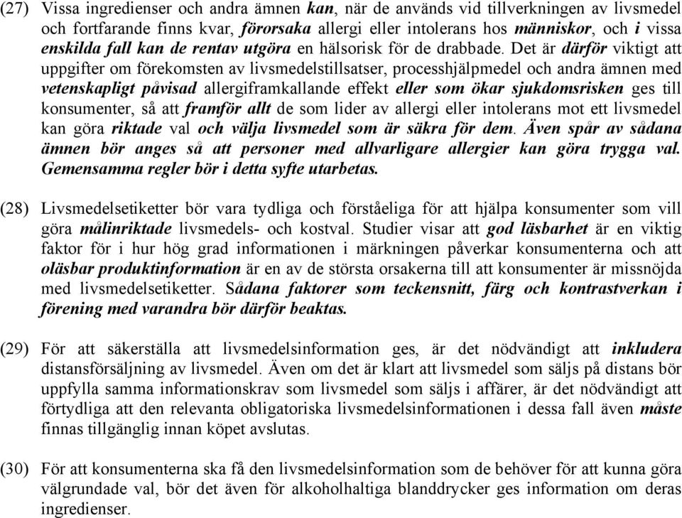 Det är därför viktigt att uppgifter om förekomsten av livsmedelstillsatser, processhjälpmedel och andra ämnen med vetenskapligt påvisad allergiframkallande effekt eller som ökar sjukdomsrisken ges