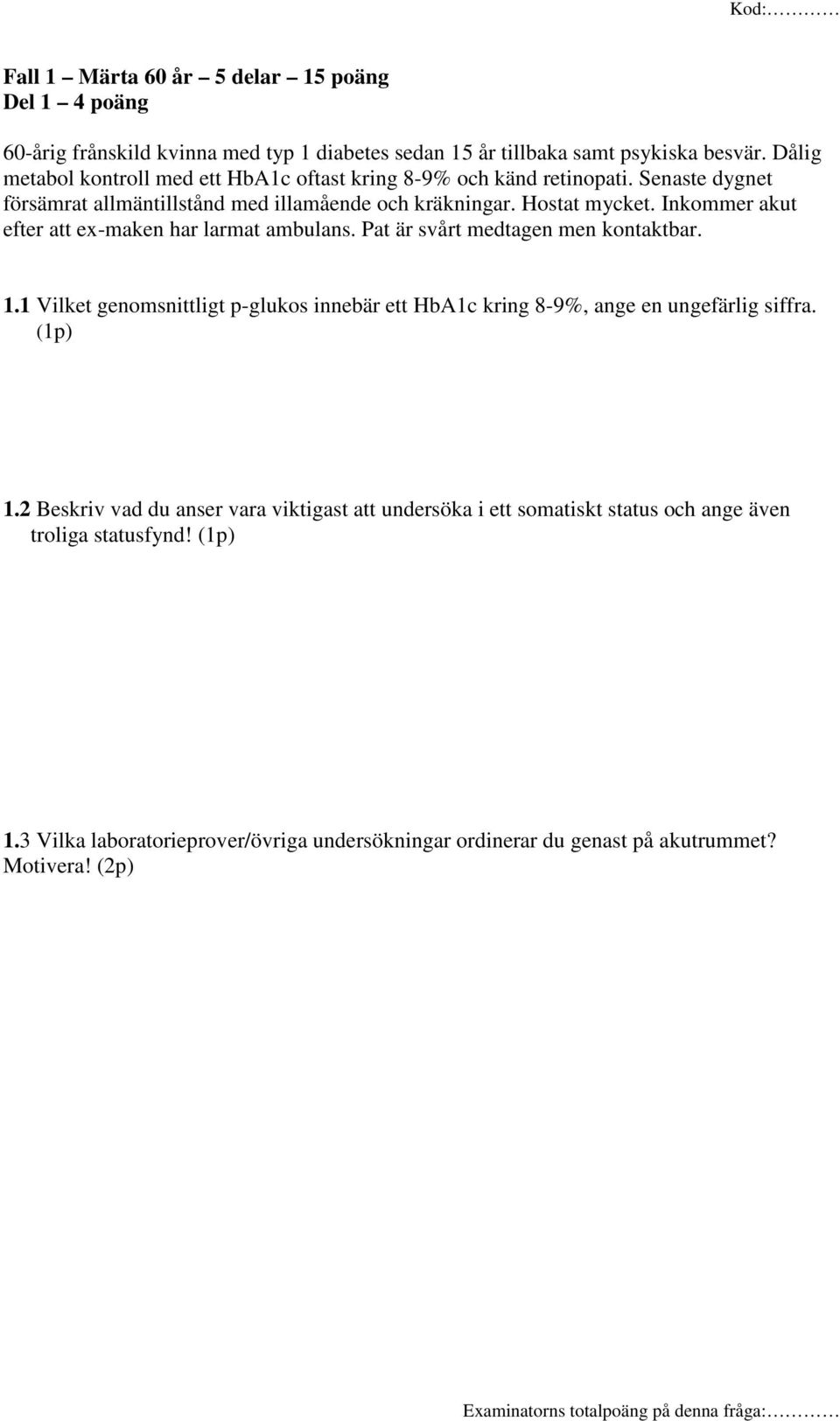 Inkommer akut efter att ex-maken har larmat ambulans. Pat är svårt medtagen men kontaktbar. 1.