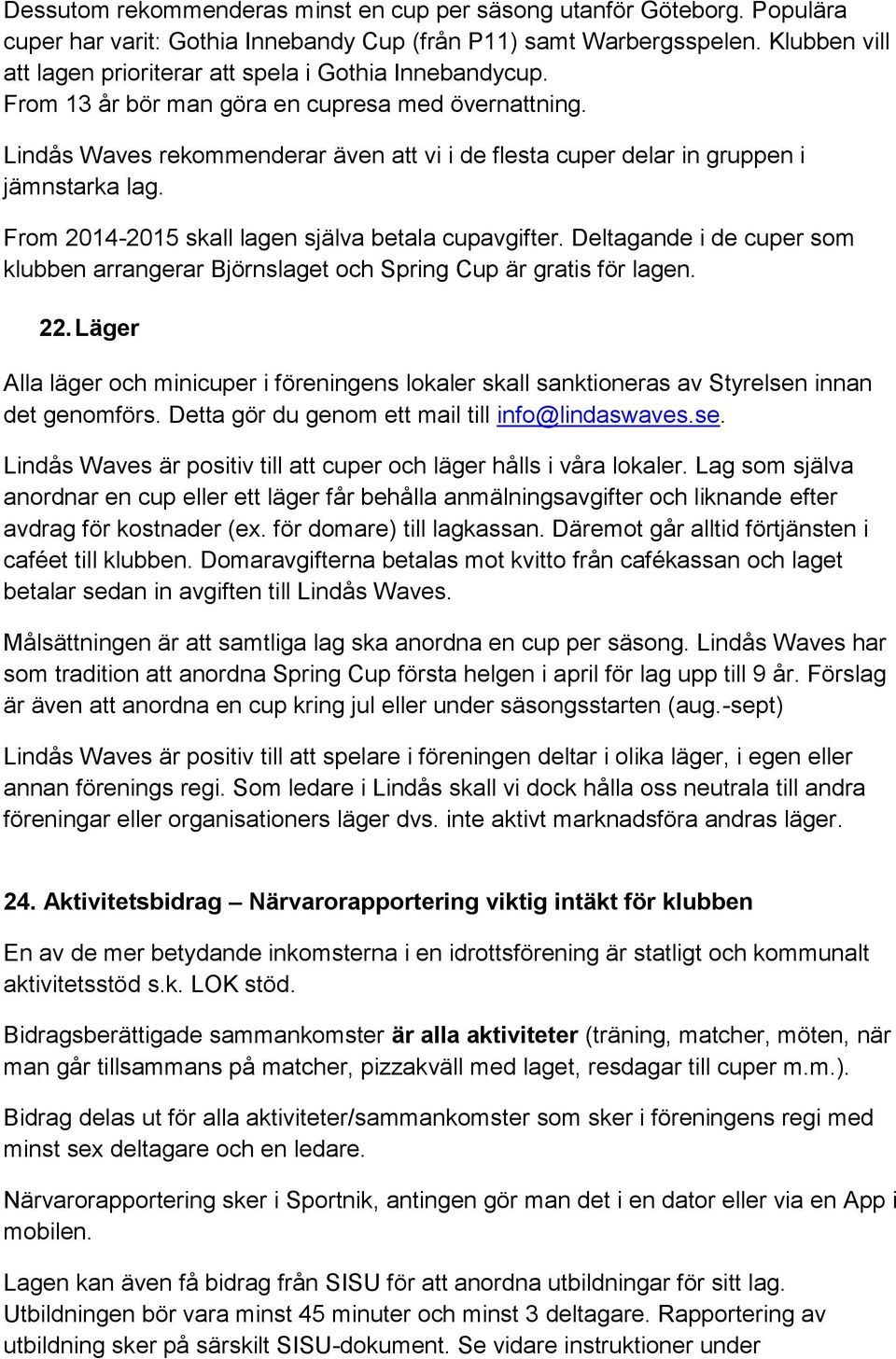 Lindås Waves rekommenderar även att vi i de flesta cuper delar in gruppen i jämnstarka lag. From 2014-2015 skall lagen själva betala cupavgifter.