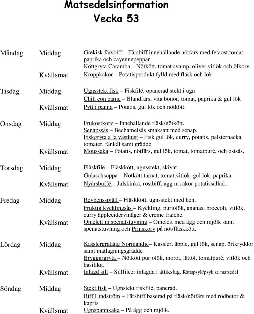 lök och nötkött. Onsdag Middag Frukostkorv Innehållande fläsk/nötkött. Senapssås Bechamelsås smaksatt med senap.