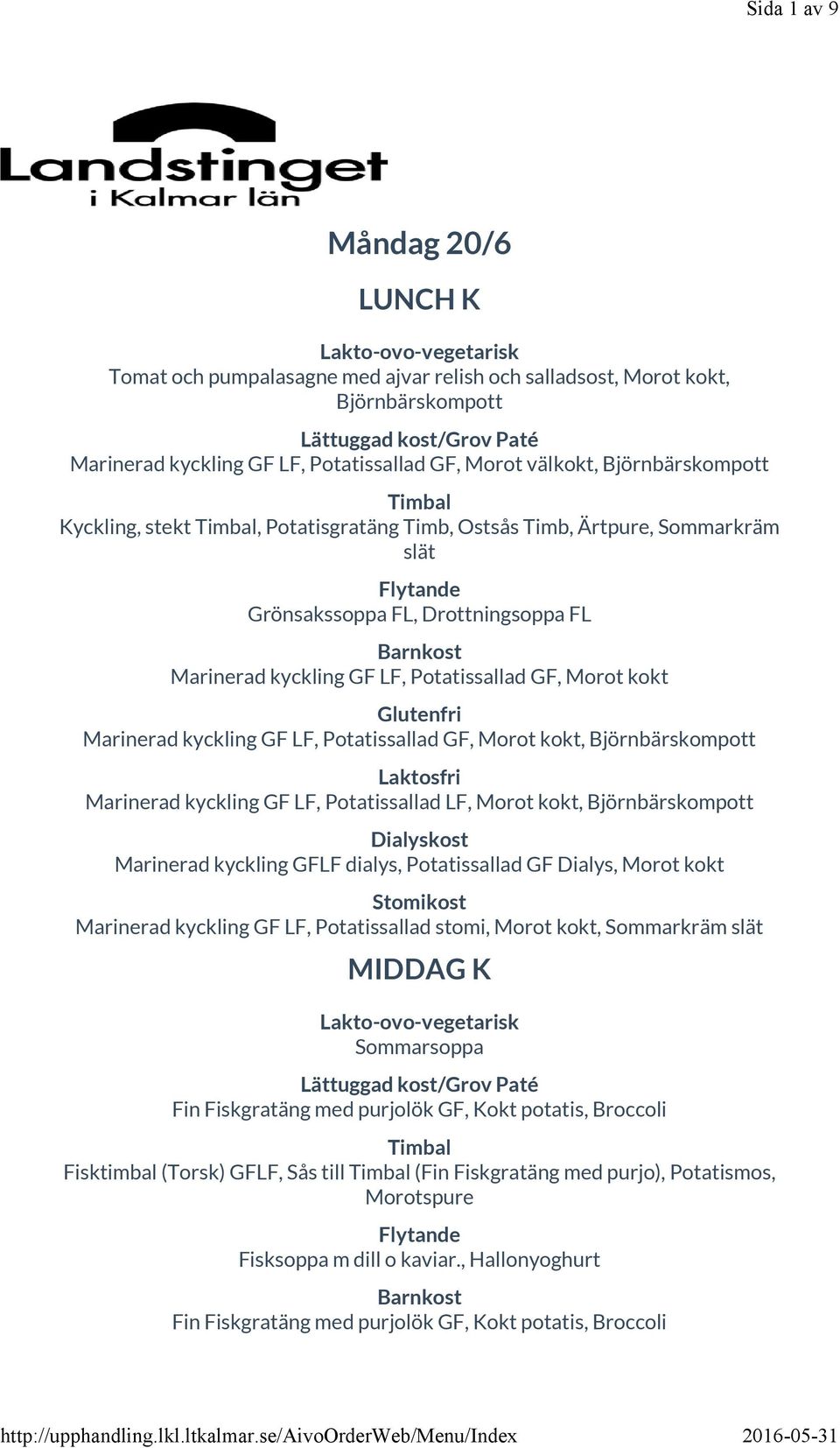 GF, Morot kokt, Björnbärskompott Marinerad kyckling GF LF, Potatissallad LF, Morot kokt, Björnbärskompott Marinerad kyckling GFLF dialys, Potatissallad GF Dialys, Morot kokt Marinerad kyckling GF LF,
