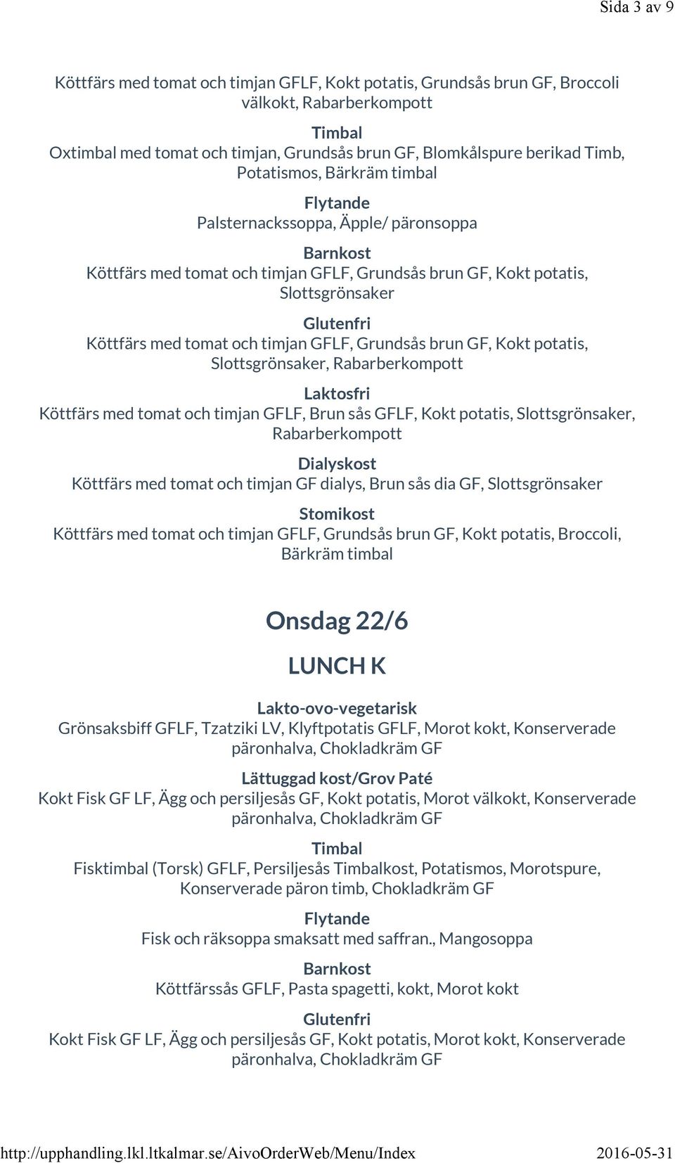 GF, Kokt potatis, Slottsgrönsaker, Rabarberkompott Köttfärs med tomat och timjan GFLF, Brun sås GFLF, Kokt potatis, Slottsgrönsaker, Rabarberkompott Köttfärs med tomat och timjan GF dialys, Brun sås