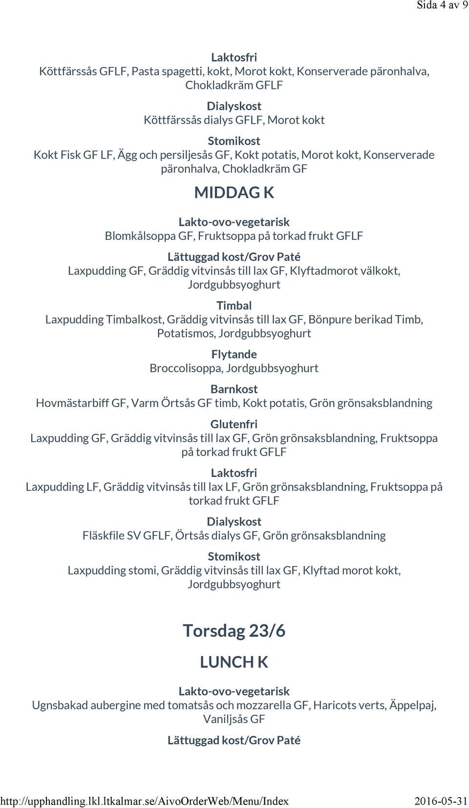 kost, Gräddig vitvinsås till lax GF, Bönpure berikad Timb, Potatismos, Jordgubbsyoghurt Broccolisoppa, Jordgubbsyoghurt Hovmästarbiff GF, Varm Örtsås GF timb, Kokt potatis, Grön grönsaksblandning