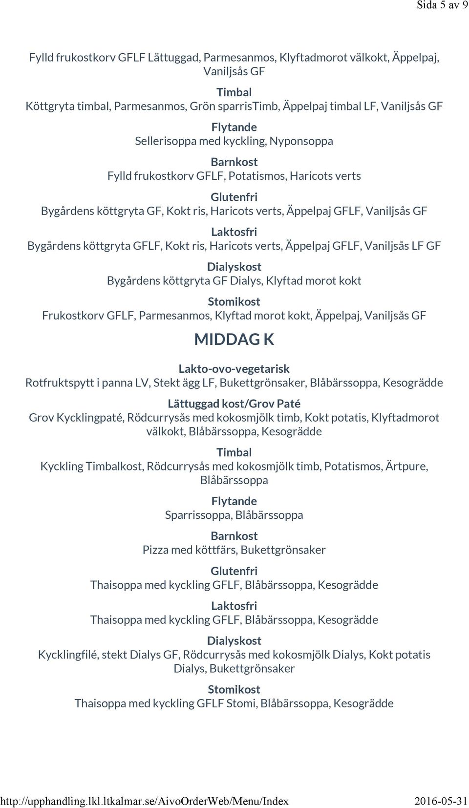 verts, Äppelpaj GFLF, Vaniljsås LF GF Bygårdens köttgryta GF Dialys, Klyftad morot kokt Frukostkorv GFLF, Parmesanmos, Klyftad morot kokt, Äppelpaj, Vaniljsås GF Rotfruktspytt i panna LV, Stekt ägg