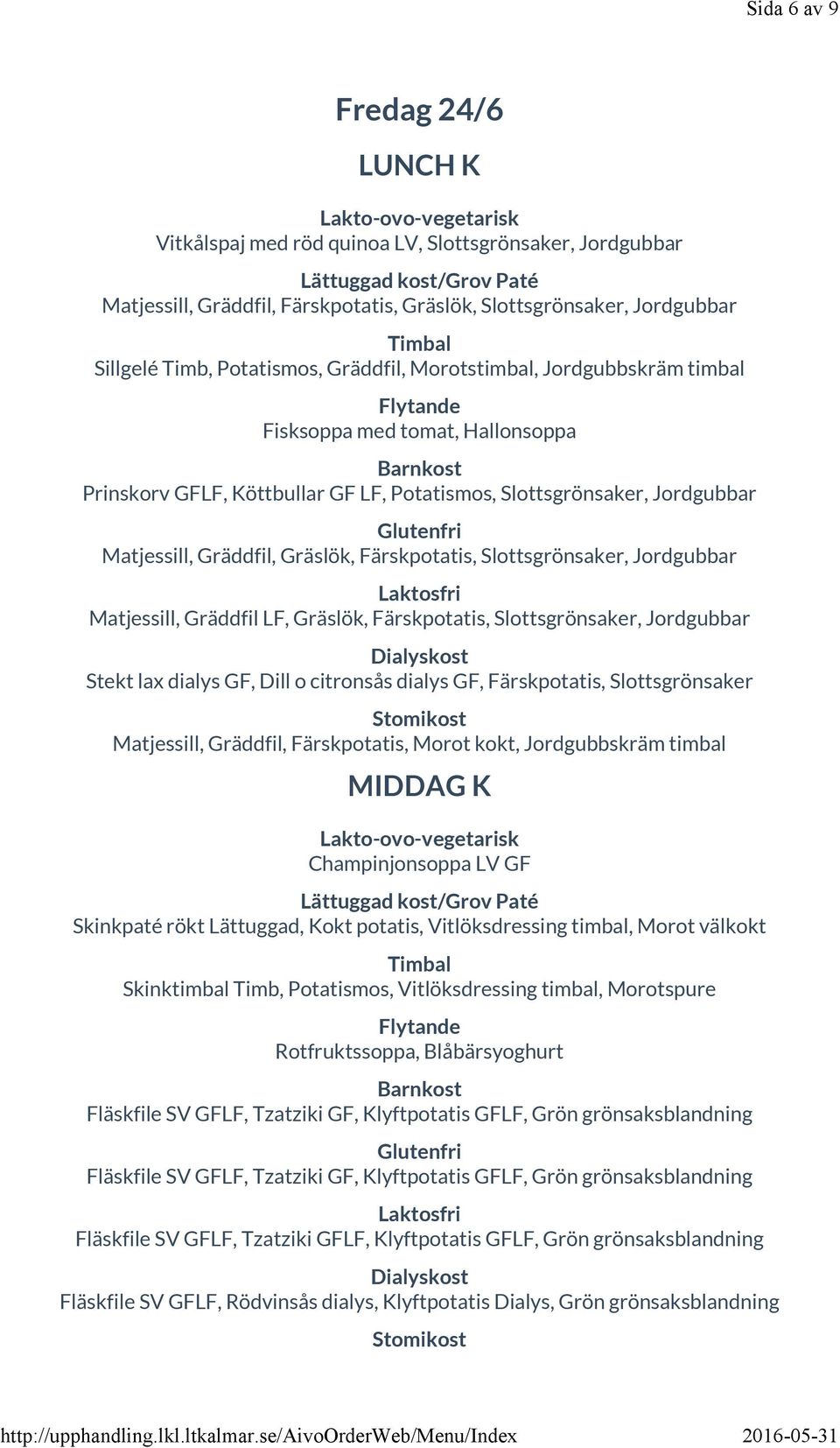 Slottsgrönsaker, Jordgubbar Matjessill, Gräddfil LF, Gräslök, Färskpotatis, Slottsgrönsaker, Jordgubbar Stekt lax dialys GF, Dill o citronsås dialys GF, Färskpotatis, Slottsgrönsaker Matjessill,