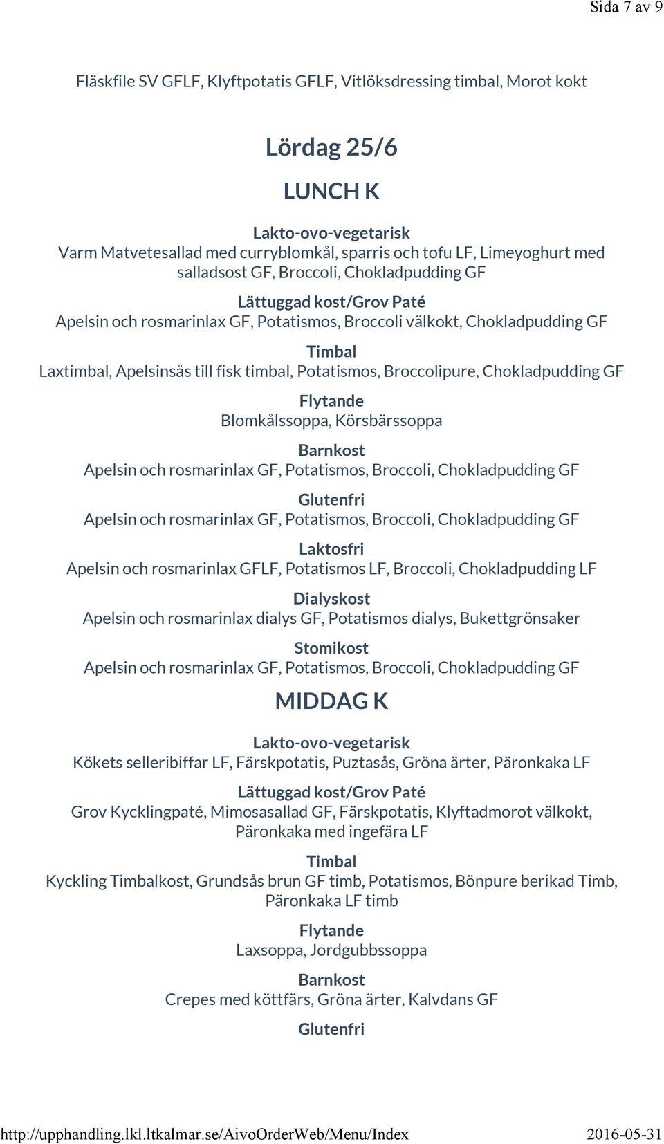 Körsbärssoppa Apelsin och rosmarinlax GF, Potatismos, Broccoli, Chokladpudding GF Apelsin och rosmarinlax GF, Potatismos, Broccoli, Chokladpudding GF Apelsin och rosmarinlax GFLF, Potatismos LF,