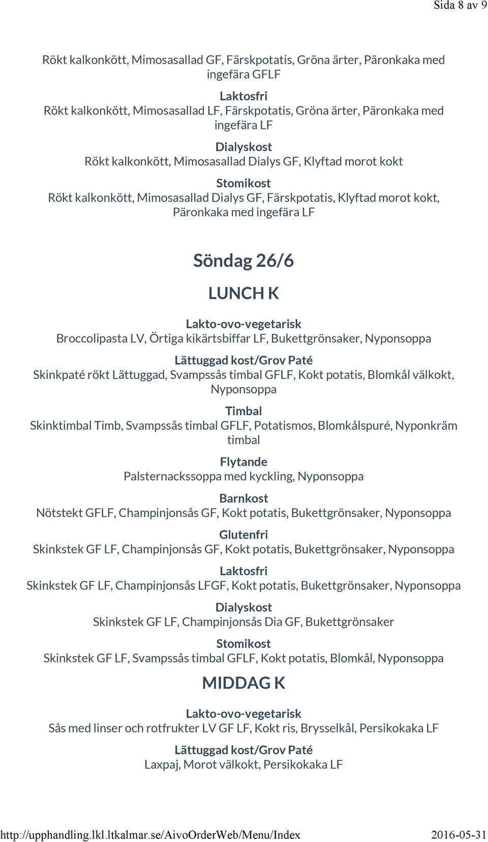 kikärtsbiffar LF, Bukettgrönsaker, Nyponsoppa Skinkpaté rökt Lättuggad, Svampssås timbal GFLF, Kokt potatis, Blomkål välkokt, Nyponsoppa Skinktimbal Timb, Svampssås timbal GFLF, Potatismos,
