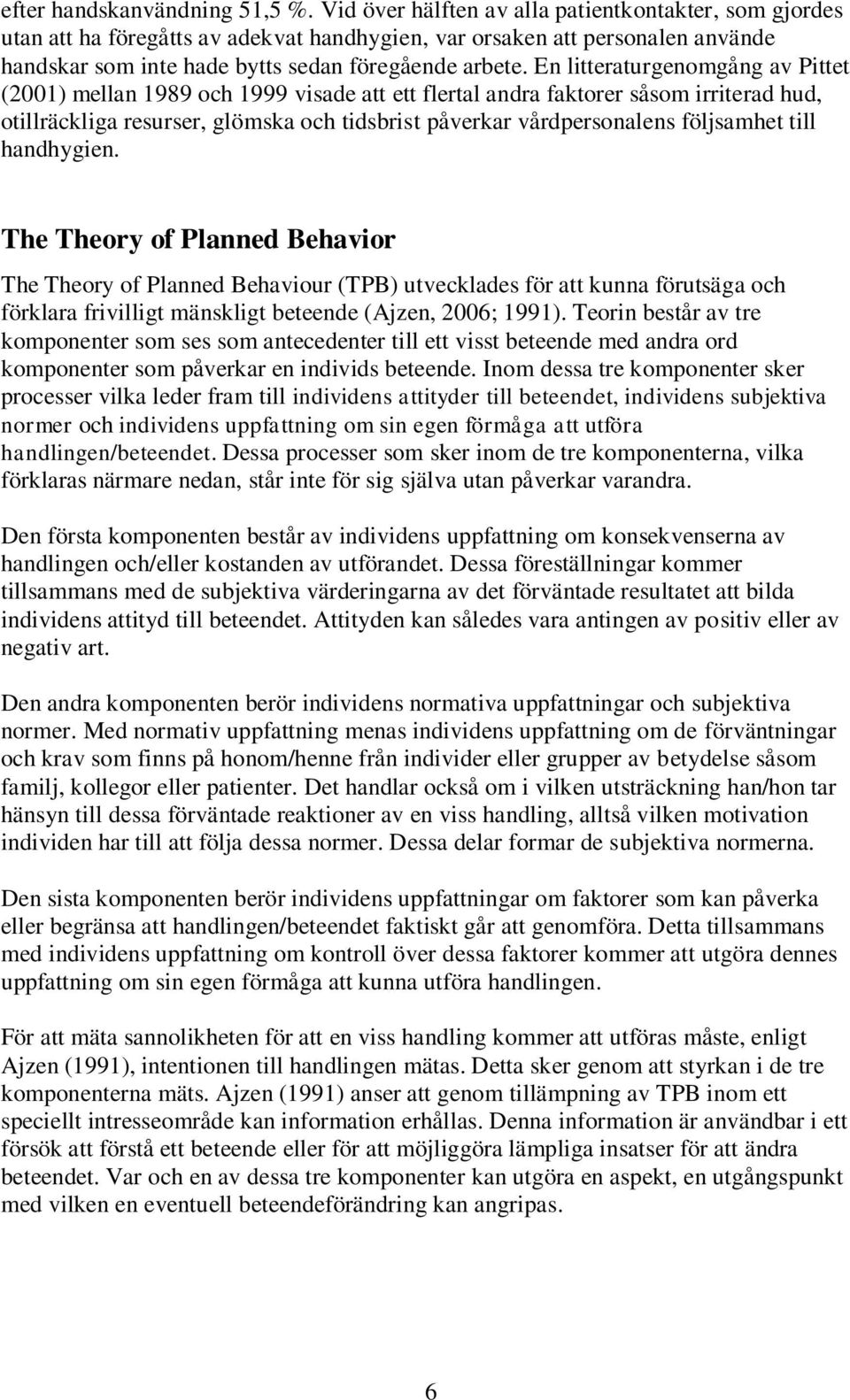 En litteraturgenomgång av Pittet (2001) mellan 1989 och 1999 visade att ett flertal andra faktorer såsom irriterad hud, otillräckliga resurser, glömska och tidsbrist påverkar vårdpersonalens