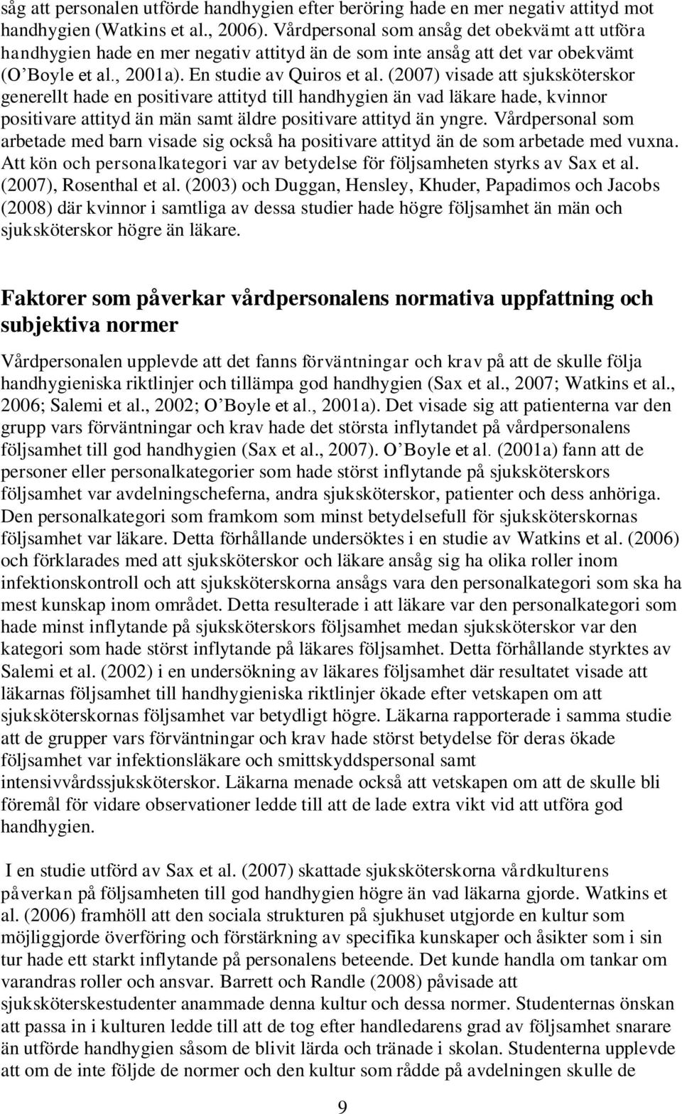(2007) visade att sjuksköterskor generellt hade en positivare attityd till handhygien än vad läkare hade, kvinnor positivare attityd än män samt äldre positivare attityd än yngre.