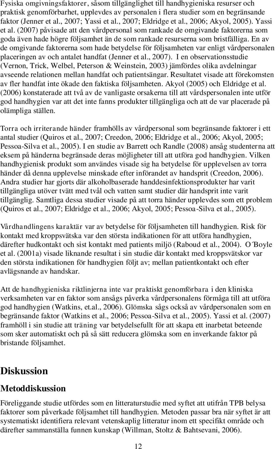 En av de omgivande faktorerna som hade betydelse för följsamheten var enligt vårdpersonalen placeringen av och antalet handfat (Jenner et al., 2007).