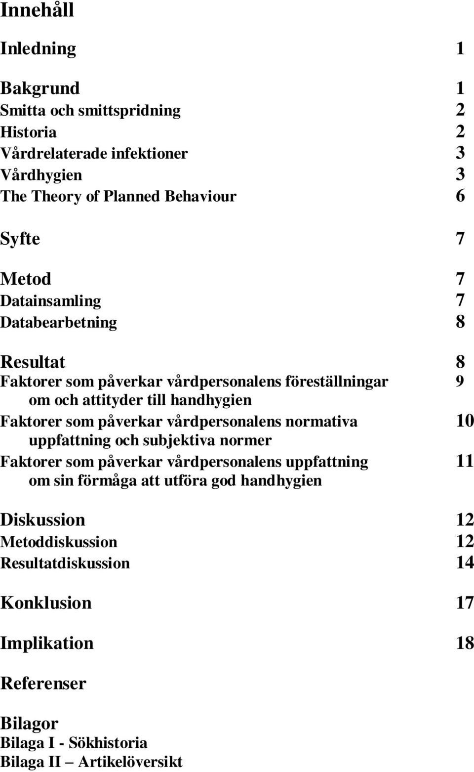 påverkar vårdpersonalens normativa 10 uppfattning och subjektiva normer Faktorer som påverkar vårdpersonalens uppfattning 11 om sin förmåga att utföra god