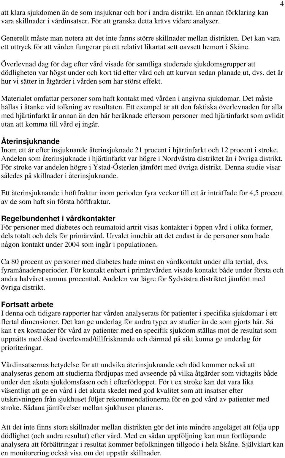 Överlevnad dag för dag efter vård visade för samtliga studerade sjukdomsgrupper att dödligheten var högst under och kort tid efter vård och att kurvan sedan planade ut, dvs.