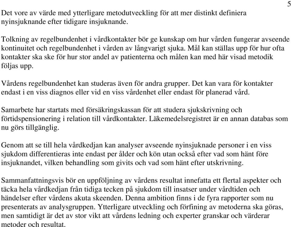 Mål kan ställas upp för hur ofta kontakter ska ske för hur stor andel av patienterna och målen kan med här visad metodik följas upp. Vårdens regelbundenhet kan studeras även för andra grupper.