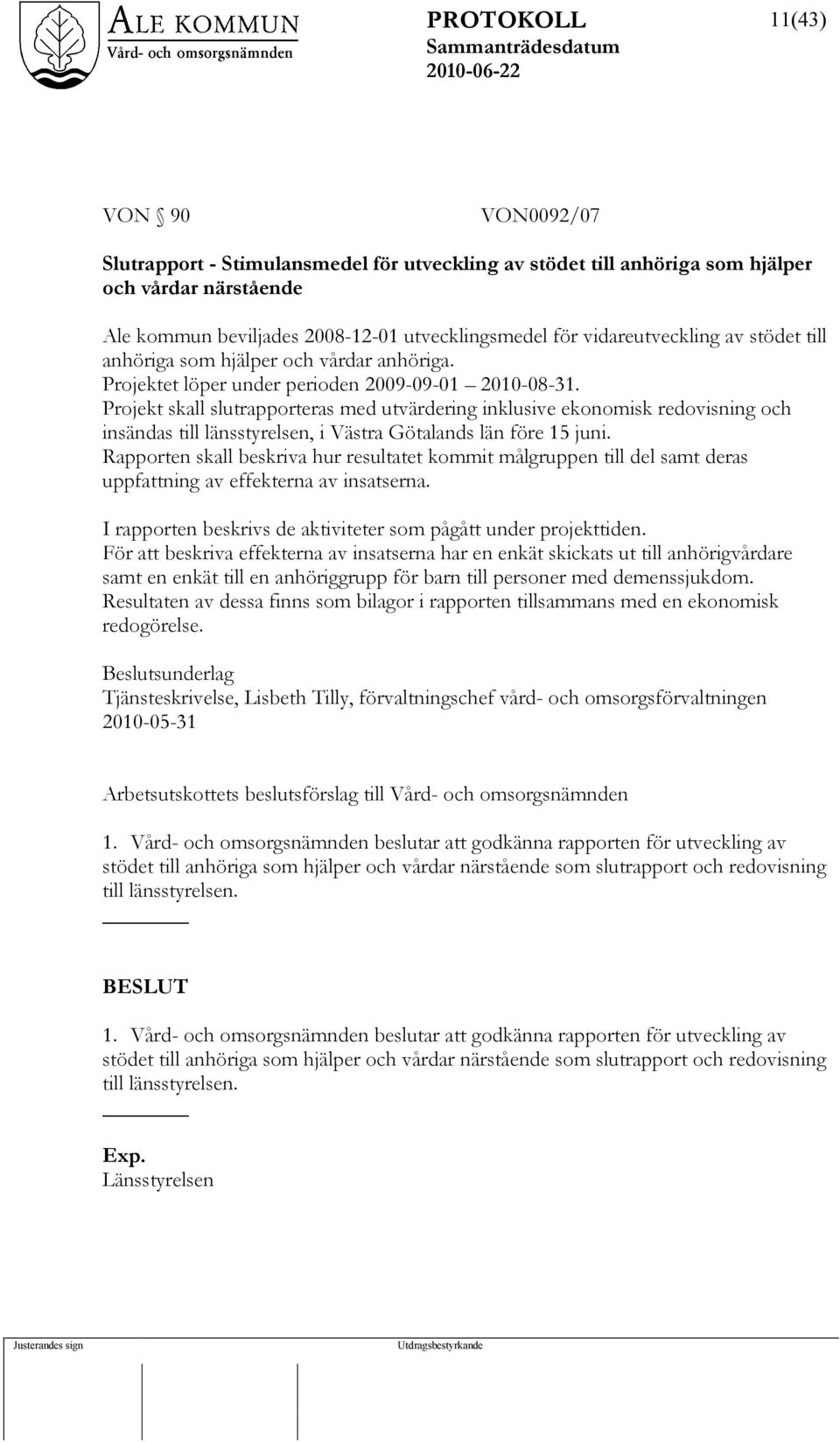 Projekt skall slutrapporteras med utvärdering inklusive ekonomisk redovisning och insändas till länsstyrelsen, i Västra Götalands län före 15 juni.