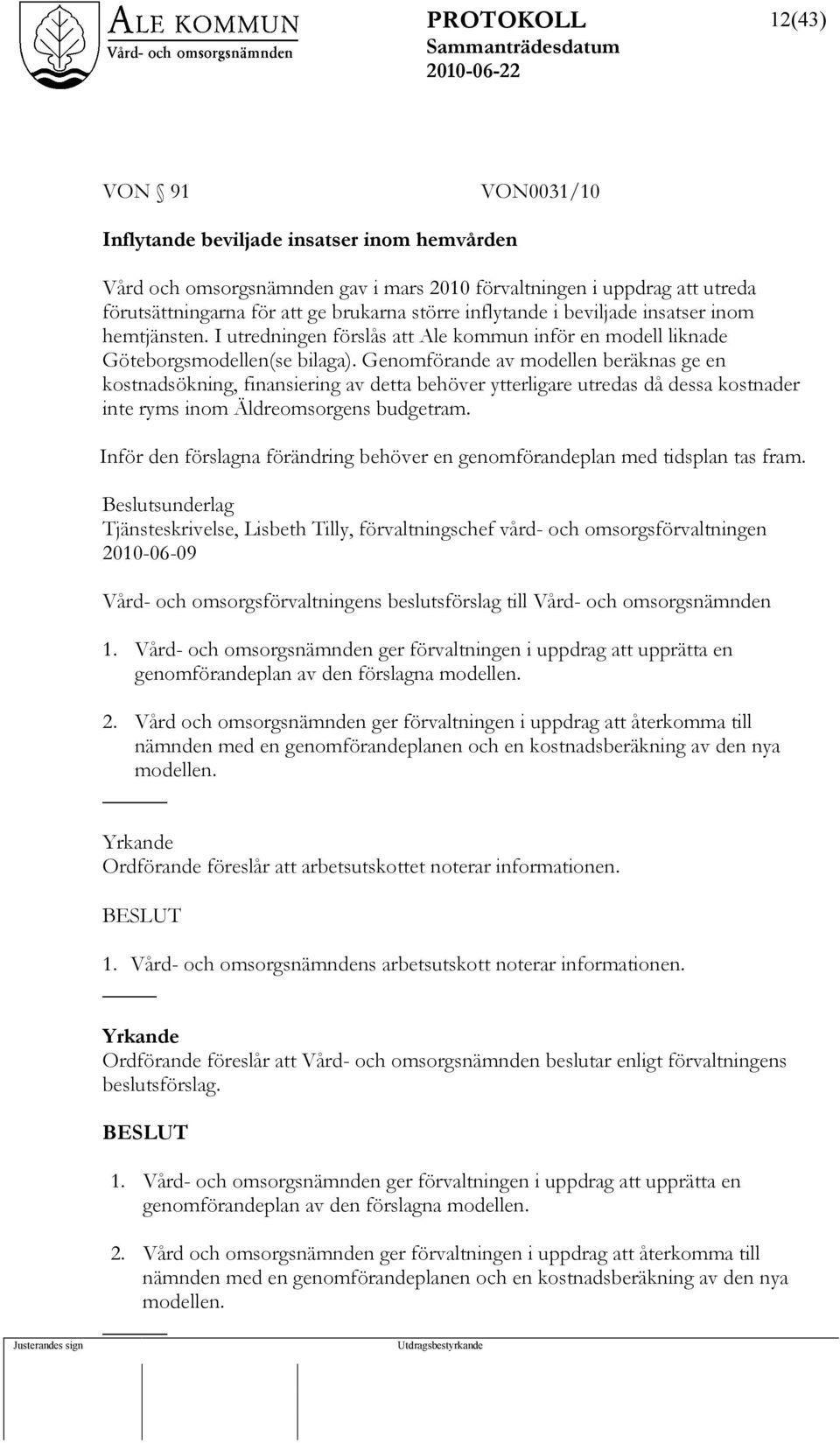 Genomförande av modellen beräknas ge en kostnadsökning, finansiering av detta behöver ytterligare utredas då dessa kostnader inte ryms inom Äldreomsorgens budgetram.